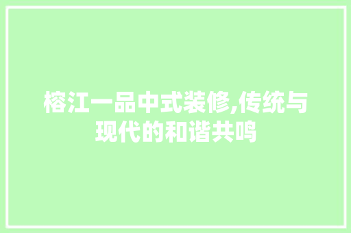 榕江一品中式装修,传统与现代的和谐共鸣 木雕艺术