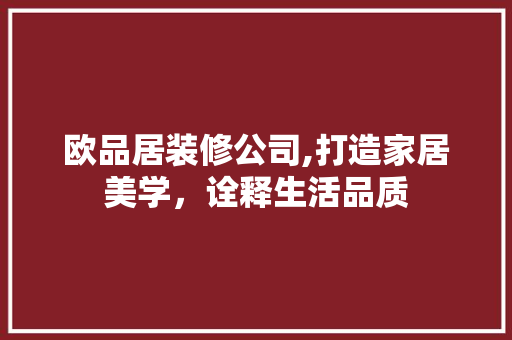欧品居装修公司,打造家居美学，诠释生活品质 中式风格装饰
