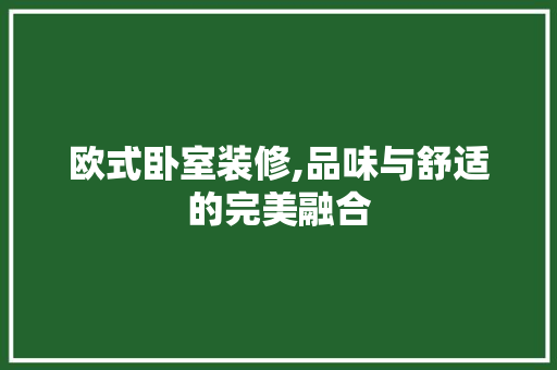 欧式卧室装修,品味与舒适的完美融合 木雕艺术