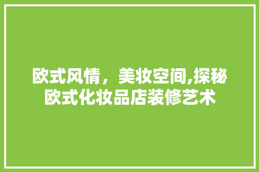 欧式风情，美妆空间,探秘欧式化妆品店装修艺术 中式风格装饰