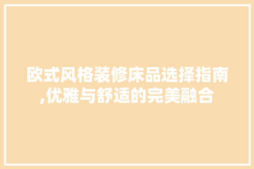 欧式风格装修床品选择指南,优雅与舒适的完美融合 软装设计