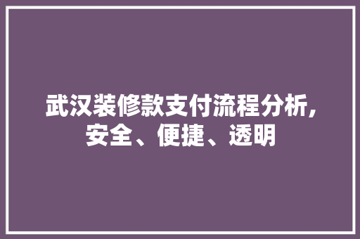 武汉装修款支付流程分析,安全、便捷、透明 木雕艺术