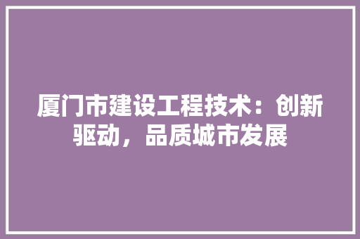 厦门市建设工程技术：创新驱动，品质城市发展 卧室装修