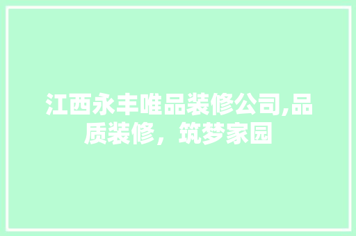 江西永丰唯品装修公司,品质装修，筑梦家园 木雕艺术