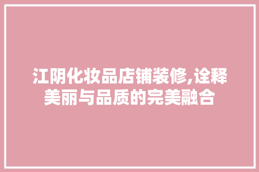 江阴化妆品店铺装修,诠释美丽与品质的完美融合 地板材料