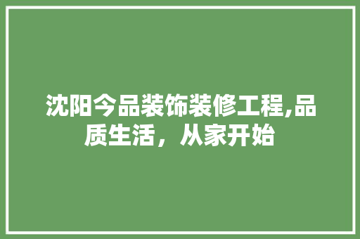 沈阳今品装饰装修工程,品质生活，从家开始 软装设计