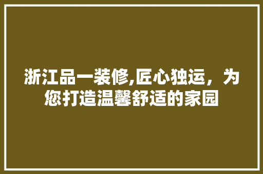 浙江品一装修,匠心独运，为您打造温馨舒适的家园 卧室装修