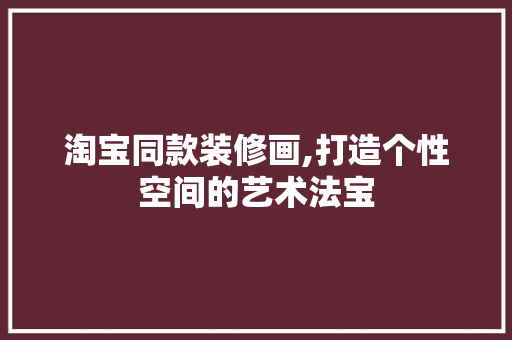 淘宝同款装修画,打造个性空间的艺术法宝