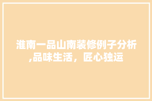 淮南一品山南装修例子分析,品味生活，匠心独运