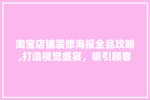 淘宝店铺装修海报全品攻略,打造视觉盛宴，吸引顾客眼球