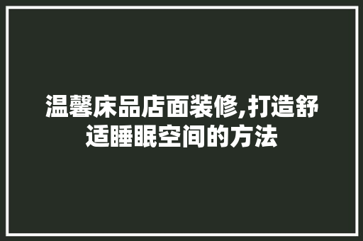 温馨床品店面装修,打造舒适睡眠空间的方法 现代风格装饰