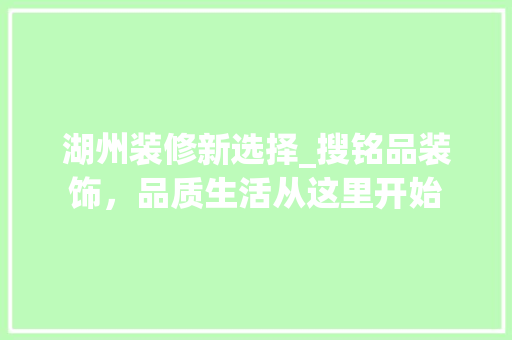湖州装修新选择_搜铭品装饰，品质生活从这里开始 地板材料