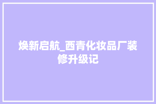 焕新启航_西青化妆品厂装修升级记 中式风格装饰