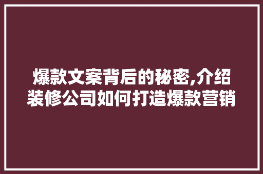 爆款文案背后的秘密,介绍装修公司如何打造爆款营销步骤 软装设计
