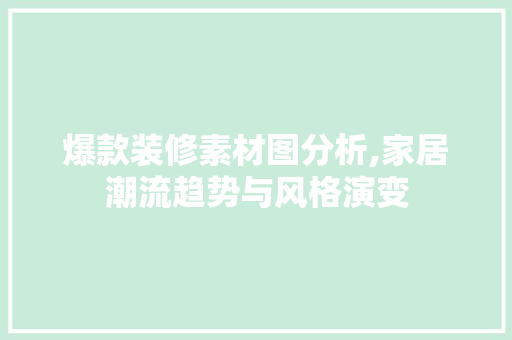 爆款装修素材图分析,家居潮流趋势与风格演变 木雕艺术