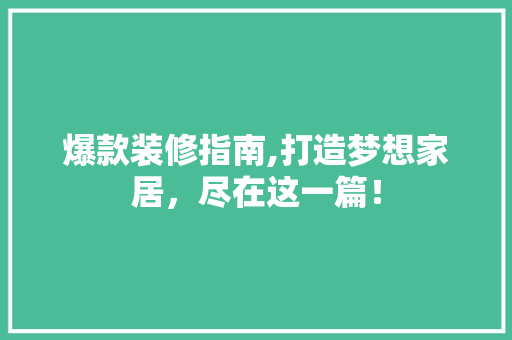 爆款装修指南,打造梦想家居，尽在这一篇！ 现代风格装饰