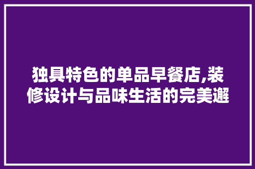 独具特色的单品早餐店,装修设计与品味生活的完美邂逅 室内设计