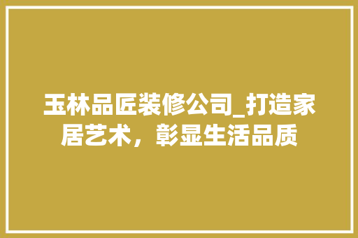 玉林品匠装修公司_打造家居艺术，彰显生活品质 中式风格装饰