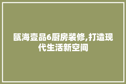 瓯海壹品6厨房装修,打造现代生活新空间 地板材料
