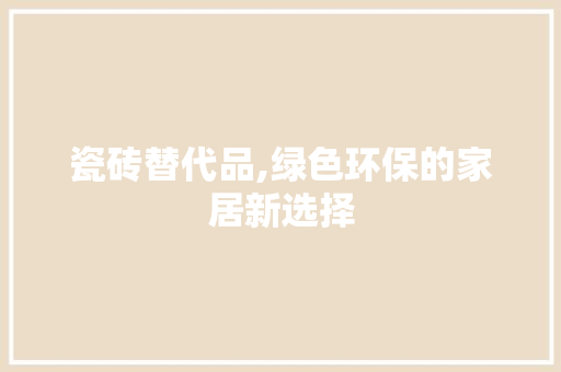 瓷砖替代品,绿色环保的家居新选择 木雕艺术
