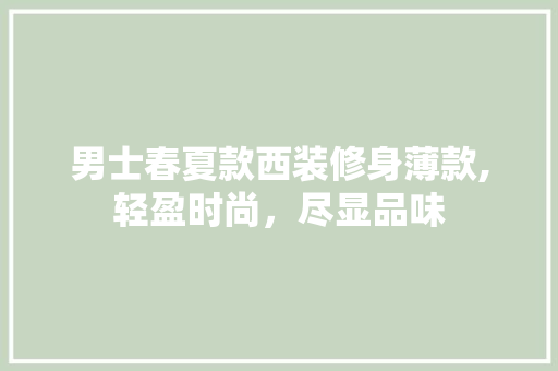 男士春夏款西装修身薄款,轻盈时尚，尽显品味 卧室装修