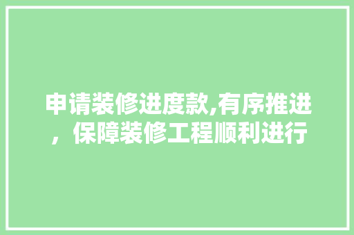 申请装修进度款,有序推进，保障装修工程顺利进行 室内设计