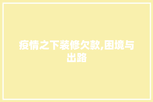 疫情之下装修欠款,困境与出路