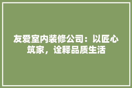 友爱室内装修公司：以匠心筑家，诠释品质生活 卧室装修