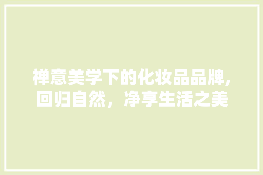 禅意美学下的化妆品品牌,回归自然，净享生活之美 卧室装修