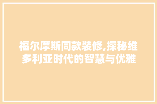 福尔摩斯同款装修,探秘维多利亚时代的智慧与优雅 现代风格装饰