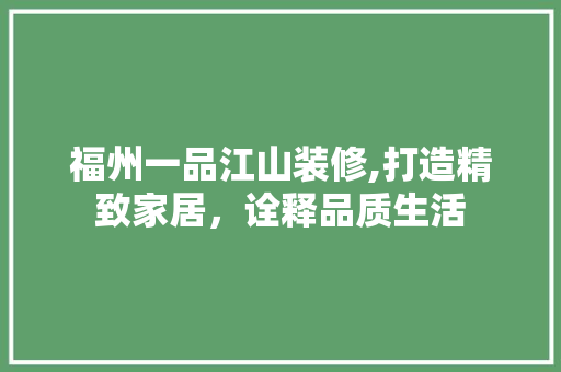 福州一品江山装修,打造精致家居，诠释品质生活 现代风格装饰
