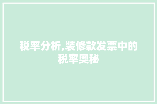 税率分析,装修款发票中的税率奥秘
