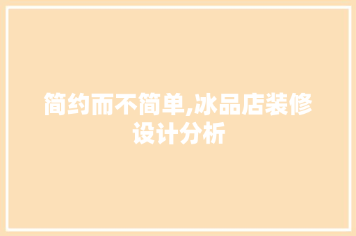 简约而不简单,冰品店装修设计分析 木雕艺术