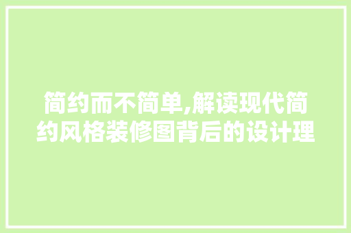 简约而不简单,解读现代简约风格装修图背后的设计理念 室内设计
