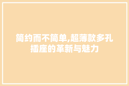 简约而不简单,超薄款多孔插座的革新与魅力 客厅装修