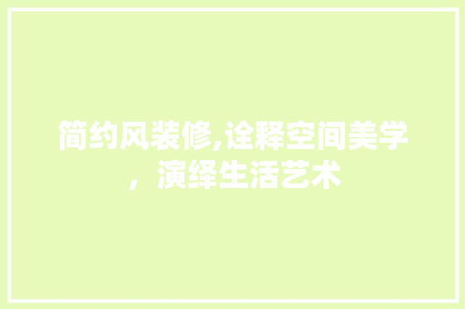 简约风装修,诠释空间美学，演绎生活艺术 软装设计