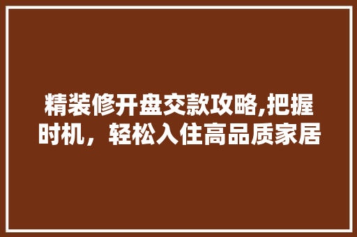 精装修开盘交款攻略,把握时机，轻松入住高品质家居 卧室装修
