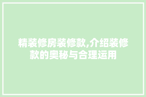 精装修房装修款,介绍装修款的奥秘与合理运用 软装设计