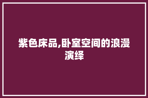 紫色床品,卧室空间的浪漫演绎 室内设计