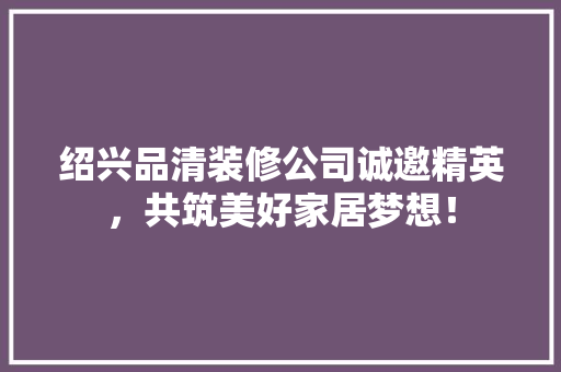 绍兴品清装修公司诚邀精英，共筑美好家居梦想！ 木雕艺术