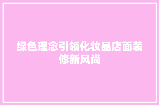 绿色理念引领化妆品店面装修新风尚