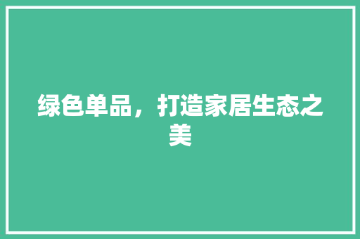 绿色单品，打造家居生态之美 室内设计