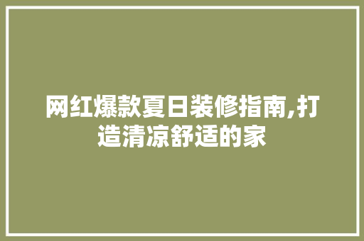 网红爆款夏日装修指南,打造清凉舒适的家