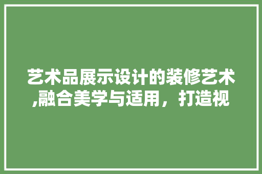 艺术品展示设计的装修艺术,融合美学与适用，打造视觉盛宴 卧室装修