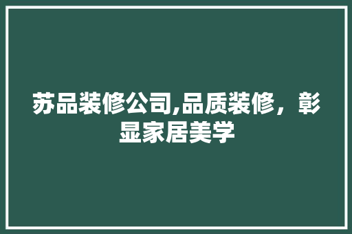 苏品装修公司,品质装修，彰显家居美学 木雕艺术
