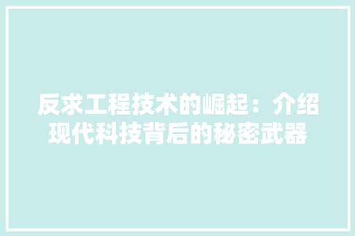反求工程技术的崛起：介绍现代科技背后的秘密武器