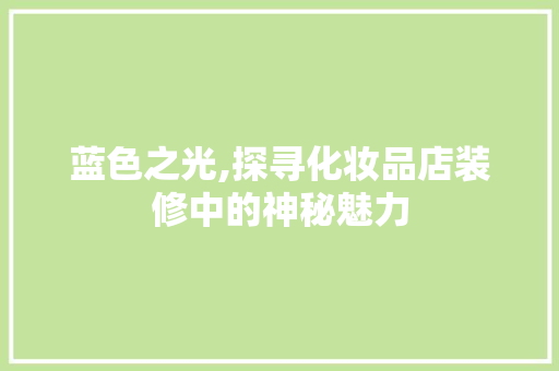 蓝色之光,探寻化妆品店装修中的神秘魅力