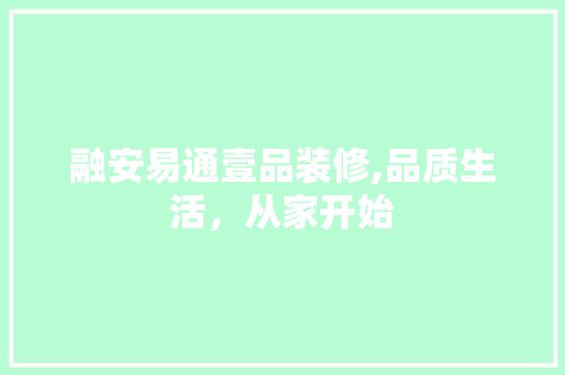 融安易通壹品装修,品质生活，从家开始 软装设计
