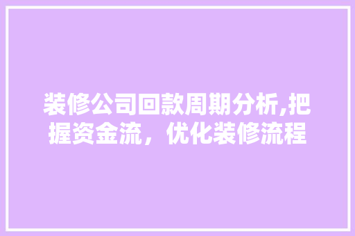 装修公司回款周期分析,把握资金流，优化装修流程
