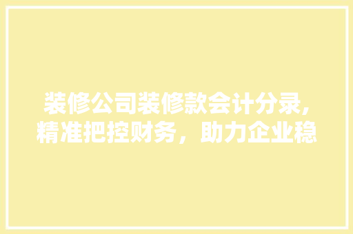 装修公司装修款会计分录,精准把控财务，助力企业稳健发展 木雕艺术
